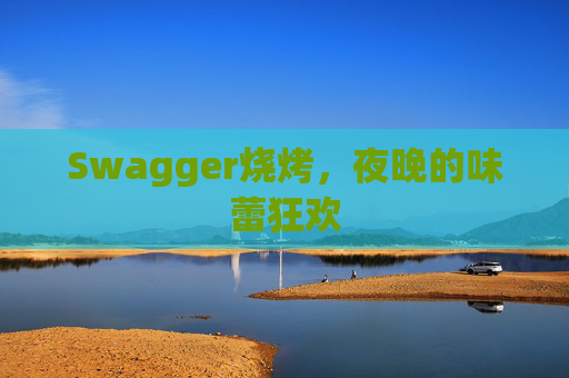 Swagger烧烤，夜晚的味蕾狂欢
