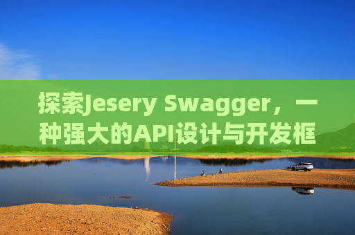 探索Jesery Swagger，一种强大的API设计与开发框架